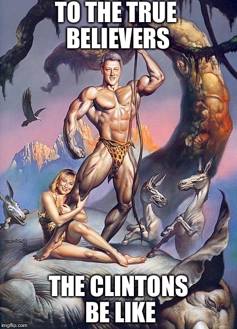 When the Clintons can do no wrong | TO THE TRUE BELIEVERS; THE CLINTONS BE LIKE | image tagged in hillary clinton,bill clinton,memes | made w/ Imgflip meme maker