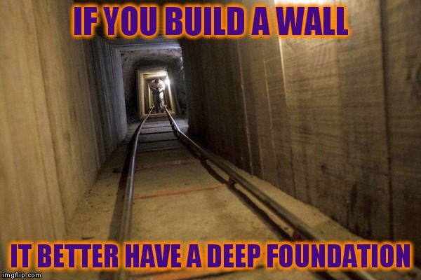 IF YOU BUILD A WALL IT BETTER HAVE A DEEP FOUNDATION | made w/ Imgflip meme maker