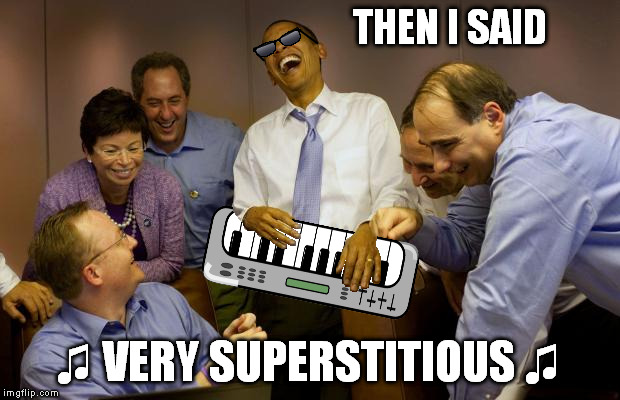 writings on the wall | THEN I SAID; ♫ VERY SUPERSTITIOUS ♫ | image tagged in memes obama | made w/ Imgflip meme maker