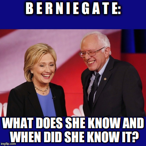 Hillary Clinton & Bernie Sanders | B E R N I E G A T E:; WHAT DOES SHE KNOW AND WHEN DID SHE KNOW IT? | image tagged in hillary clinton  bernie sanders | made w/ Imgflip meme maker