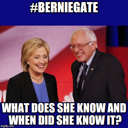 Hillary Clinton & Bernie Sanders | #BERNIEGATE; WHAT DOES SHE KNOW AND WHEN DID SHE KNOW IT? | image tagged in hillary clinton  bernie sanders | made w/ Imgflip meme maker