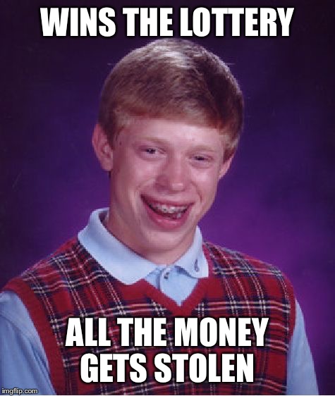 Bad Luck Brian | WINS THE LOTTERY; ALL THE MONEY GETS STOLEN | image tagged in memes,bad luck brian | made w/ Imgflip meme maker