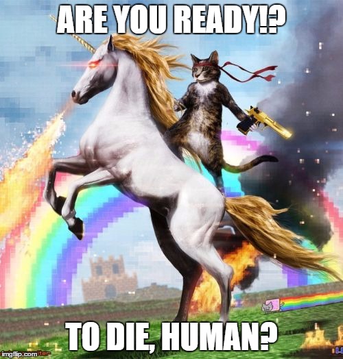 Ready or not, here i come. | ARE YOU READY!? TO DIE, HUMAN? | image tagged in memes,welcome to the internets | made w/ Imgflip meme maker