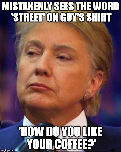 Trinton | MISTAKENLY SEES THE WORD 'STREET' ON GUY'S SHIRT 'HOW DO YOU LIKE YOUR COFFEE?' | image tagged in trinton | made w/ Imgflip meme maker