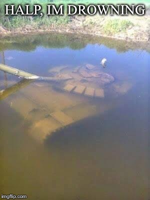 Sunken tank | HALP, IM DROWNING | image tagged in sunken tank | made w/ Imgflip meme maker