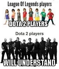 Dota 2 players? | DOTA 2 PLAYERS; WILL UNDERSTAND | image tagged in league of children,dota 2,kids,cool guys | made w/ Imgflip meme maker