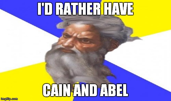 I'D RATHER HAVE CAIN AND ABEL | made w/ Imgflip meme maker