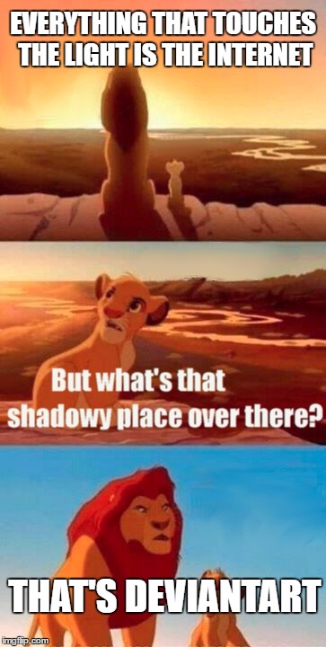 Simba Shadowy Place | EVERYTHING THAT TOUCHES THE LIGHT IS THE INTERNET; THAT'S DEVIANTART | image tagged in memes,simba shadowy place | made w/ Imgflip meme maker