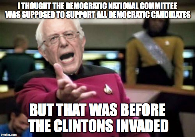 WTF Bernie Sanders | I THOUGHT THE DEMOCRATIC NATIONAL COMMITTEE WAS SUPPOSED TO SUPPORT ALL DEMOCRATIC CANDIDATES; BUT THAT WAS BEFORE THE CLINTONS INVADED | image tagged in wtf bernie sanders | made w/ Imgflip meme maker