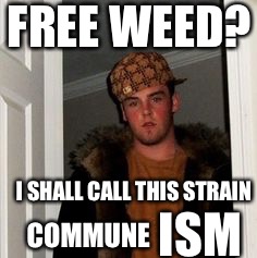 Ss | FREE WEED? I SHALL CALL THIS STRAIN COMMUNE ISM | image tagged in ss | made w/ Imgflip meme maker