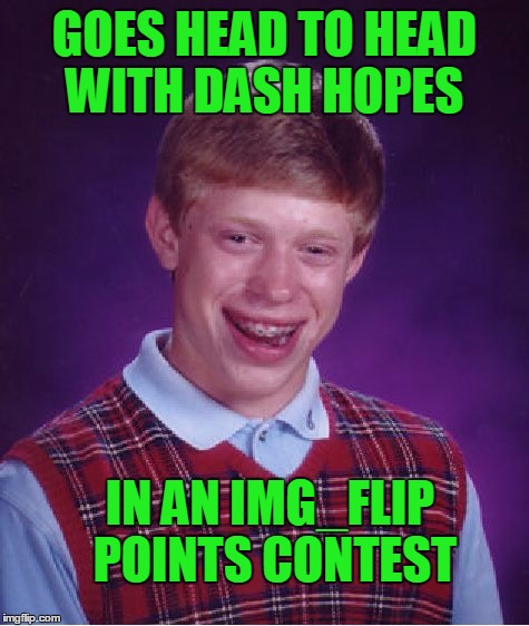 Bad Luck Brian Meme | GOES HEAD TO HEAD WITH DASH HOPES; IN AN IMG_FLIP POINTS CONTEST | image tagged in memes,bad luck brian | made w/ Imgflip meme maker