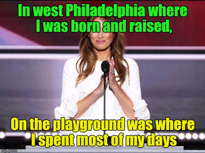That's how she became the princess of Bel-Air | In west Philadelphia where I was born and raised, On the playground was where I spent most of my days | image tagged in melania trump meme,trhtimmy,fresh prince of bel-air,memes | made w/ Imgflip meme maker