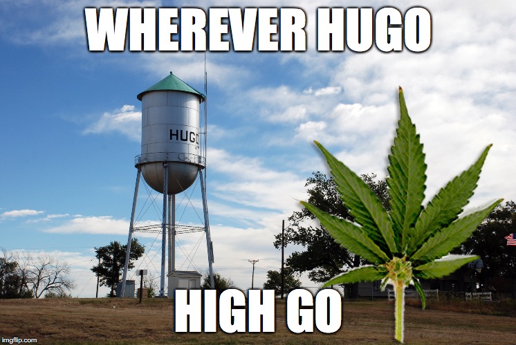 Hugo, Colorado | WHEREVER HUGO; HIGH GO | image tagged in pot,marijuana,thc,hugo,water | made w/ Imgflip meme maker