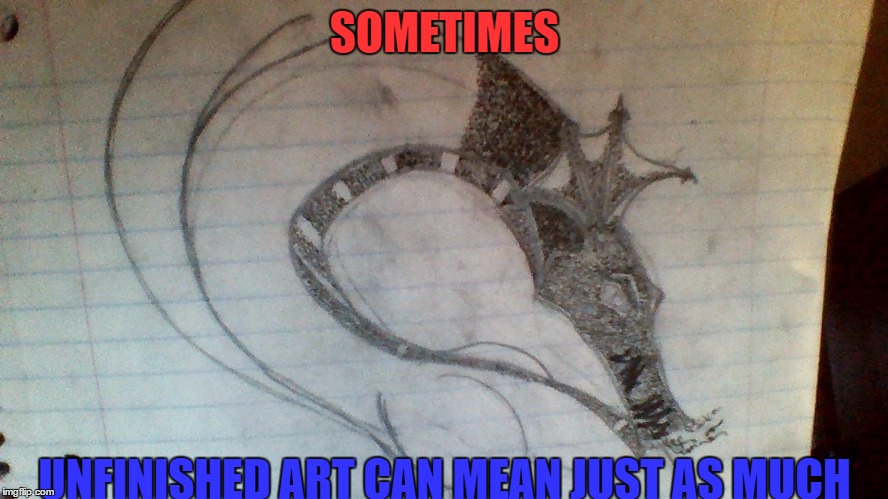Meaningful | SOMETIMES; UNFINISHED ART CAN MEAN JUST AS MUCH | image tagged in memes,i suck,meaning,dragon,joker | made w/ Imgflip meme maker
