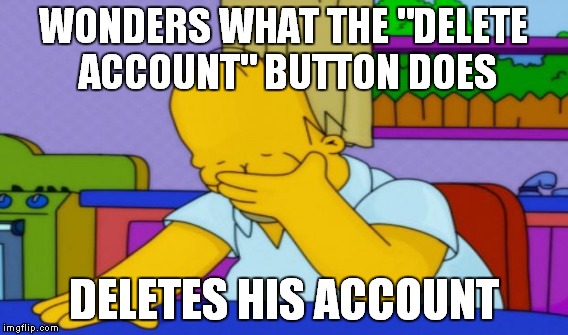 WONDERS WHAT THE "DELETE ACCOUNT" BUTTON DOES DELETES HIS ACCOUNT | made w/ Imgflip meme maker