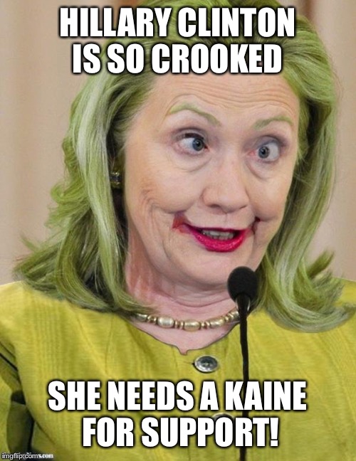 Hillary Clinton Cross Eyed | HILLARY CLINTON IS SO CROOKED; SHE NEEDS A KAINE FOR SUPPORT! | image tagged in hillary clinton cross eyed | made w/ Imgflip meme maker