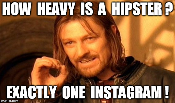 One Does Not Simply Meme | HOW  HEAVY  IS  A  HIPSTER ? EXACTLY  ONE  INSTAGRAM ! | image tagged in memes,one does not simply | made w/ Imgflip meme maker