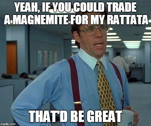 Pokémon Insider Trading | YEAH, IF YOU COULD TRADE A MAGNEMITE FOR MY RATTATA; THAT'D BE GREAT | image tagged in memes,that would be great,pokemon,pokemon go,pokedex,trading | made w/ Imgflip meme maker
