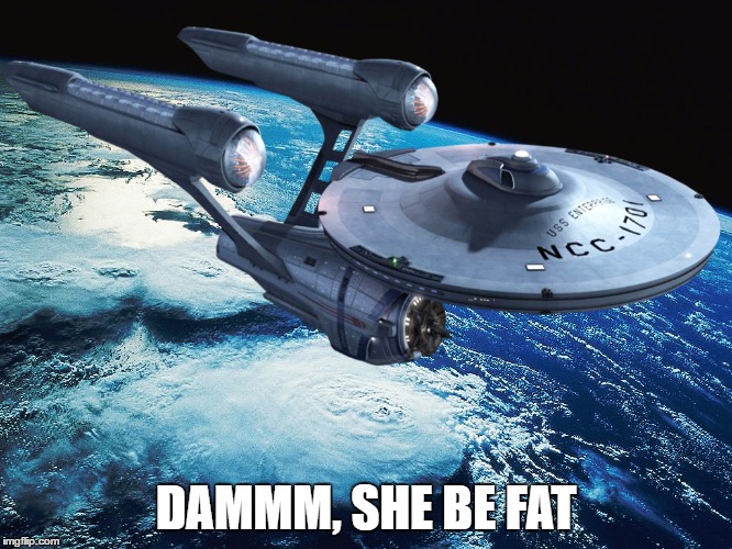bravely going where no man has gone before | DAMMM, SHE BE FAT | image tagged in memes,yo mamas so fat,star trek | made w/ Imgflip meme maker