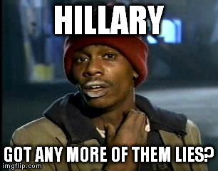 Y'all Got Any More Of That Meme | HILLARY; GOT ANY MORE OF THEM LIES? | image tagged in memes,yall got any more of | made w/ Imgflip meme maker