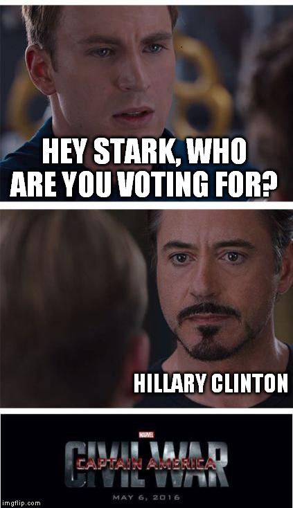Marvel Civil War 1 | HEY STARK, WHO ARE YOU VOTING FOR? HILLARY CLINTON | image tagged in memes,marvel civil war 1 | made w/ Imgflip meme maker