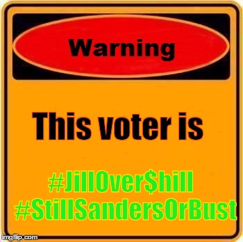 Warning Sign Meme | This voter is; #JillOver$hill 
#StillSandersOrBust | image tagged in memes,warning sign | made w/ Imgflip meme maker