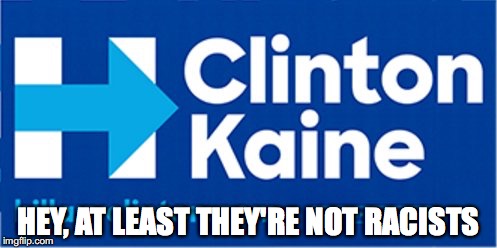 HEY, AT LEAST THEY'RE NOT RACISTS | image tagged in clinton kaine | made w/ Imgflip meme maker