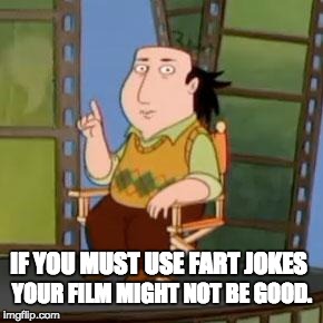 The Critic |  YOUR FILM MIGHT NOT BE GOOD. IF YOU MUST USE FART JOKES | image tagged in memes,the critic | made w/ Imgflip meme maker