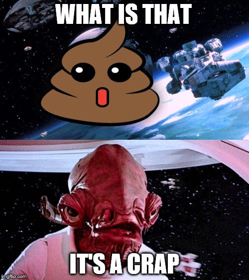 It's a... | WHAT IS THAT; IT'S A CRAP | image tagged in its a trap,admiral ackbar,general ackbar,death star,memes,star wars 6 | made w/ Imgflip meme maker