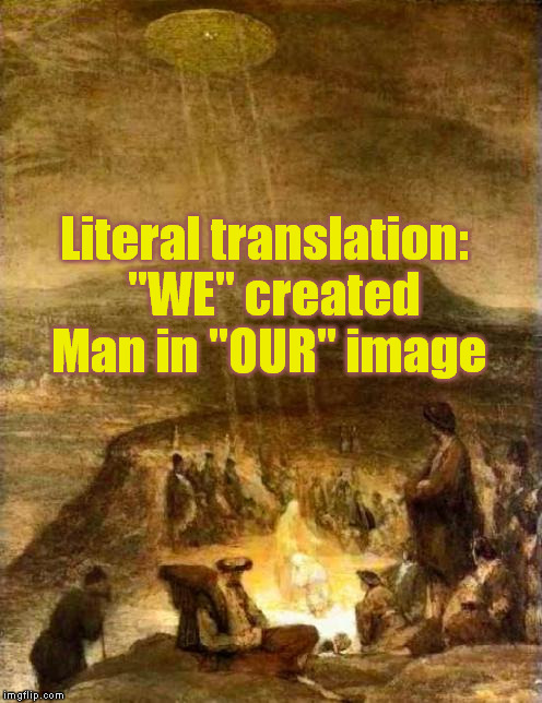 Literal translation:  "WE" created Man in "OUR" image | made w/ Imgflip meme maker