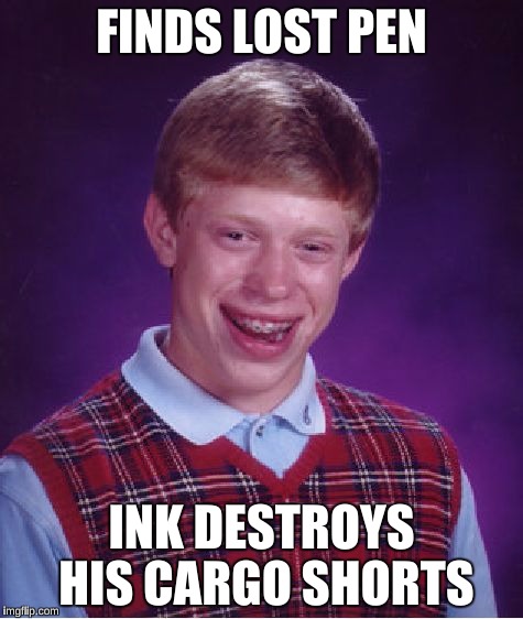 Bad Luck Brian Meme | FINDS LOST PEN INK DESTROYS HIS CARGO SHORTS | image tagged in memes,bad luck brian | made w/ Imgflip meme maker