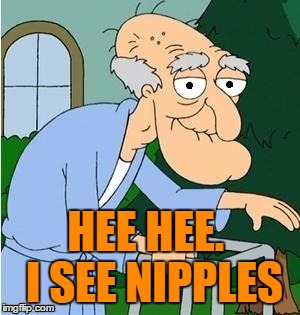 HEE HEE.  I SEE NIPPLES | image tagged in perve | made w/ Imgflip meme maker