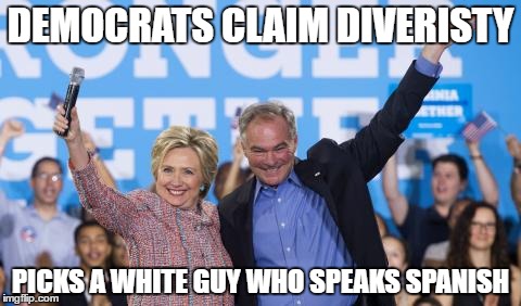 DEMOCRATS CLAIM DIVERISTY; PICKS A WHITE GUY WHO SPEAKS SPANISH | image tagged in kaine | made w/ Imgflip meme maker
