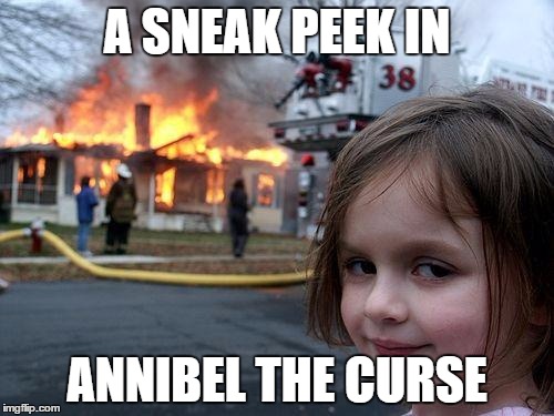 Disaster Girl | A SNEAK PEEK IN; ANNIBEL THE CURSE | image tagged in memes,disaster girl | made w/ Imgflip meme maker
