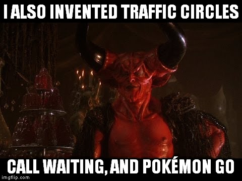 devil from Legend | I ALSO INVENTED TRAFFIC CIRCLES; CALL WAITING, AND POKÉMON GO | image tagged in devil from legend | made w/ Imgflip meme maker