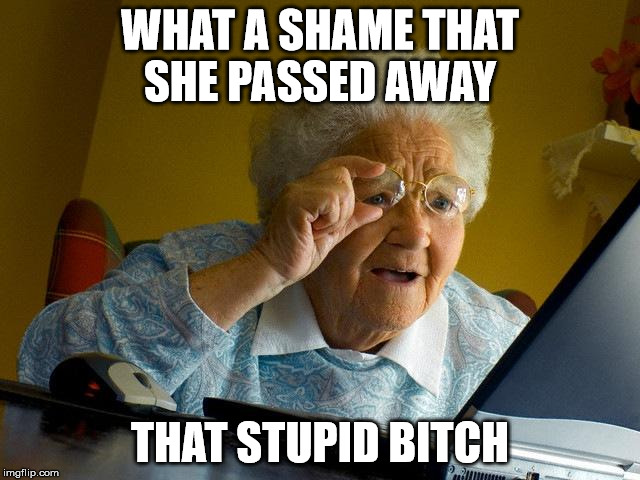 Old folks are nice and caring  | WHAT A SHAME THAT SHE PASSED AWAY THAT STUPID B**CH | image tagged in memes,elders | made w/ Imgflip meme maker