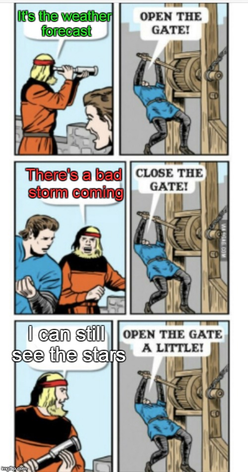 The accuracy of the weather girl | It's the weather forecast; There's a bad storm coming; I can still see the stars | image tagged in open the gate,memes | made w/ Imgflip meme maker