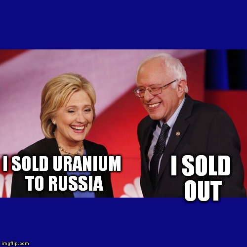 Hillary Clinton & Bernie Sanders | I SOLD OUT; I SOLD URANIUM TO RUSSIA | image tagged in hillary clinton  bernie sanders | made w/ Imgflip meme maker