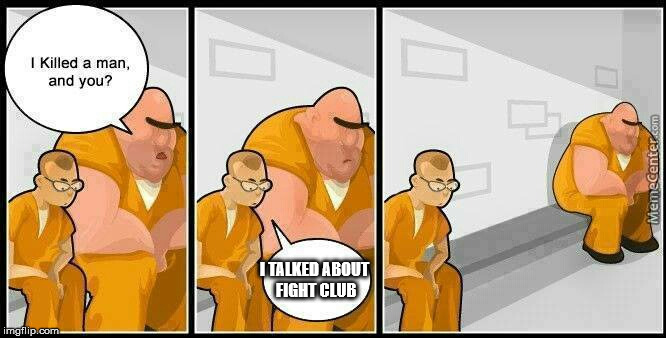 prisoners blank | I TALKED ABOUT FIGHT CLUB | image tagged in prisoners blank | made w/ Imgflip meme maker