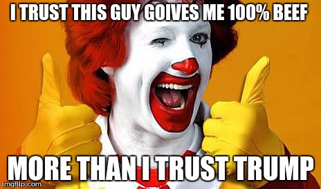 I TRUST THIS GUY GOIVES ME 100% BEEF; MORE THAN I TRUST TRUMP | image tagged in ronald approves | made w/ Imgflip meme maker