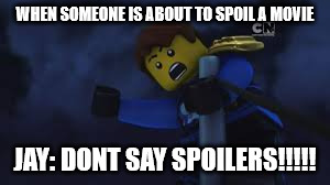 Jay | WHEN SOMEONE IS ABOUT TO SPOIL A MOVIE; JAY: DONT SAY SPOILERS!!!!! | image tagged in ninjago jay | made w/ Imgflip meme maker