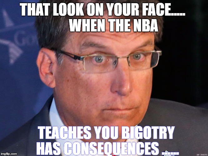 Governor McCrory loses NBA AllStar game | THAT LOOK ON YOUR FACE.....
       WHEN THE NBA; TEACHES YOU BIGOTRY HAS CONSEQUENCES ...... | image tagged in pat mccrory,hb2 | made w/ Imgflip meme maker