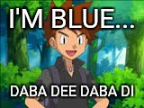 Pokemon Blue | I'M BLUE... DABA DEE DABA DI | image tagged in pokemon | made w/ Imgflip meme maker