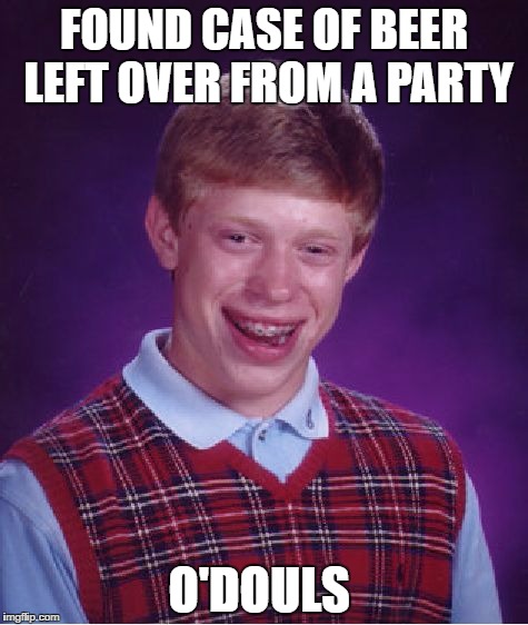 Bad Luck Brian Meme | FOUND CASE OF BEER LEFT OVER FROM A PARTY O'DOULS | image tagged in memes,bad luck brian | made w/ Imgflip meme maker