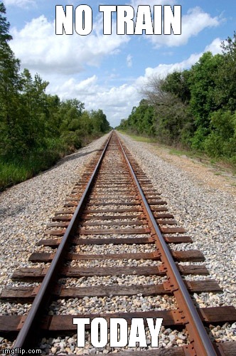 railroad | NO TRAIN; TODAY | image tagged in railroad | made w/ Imgflip meme maker