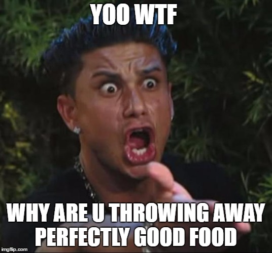 DJ Pauly D | YOO WTF; WHY ARE U THROWING AWAY PERFECTLY GOOD FOOD | image tagged in memes,dj pauly d | made w/ Imgflip meme maker
