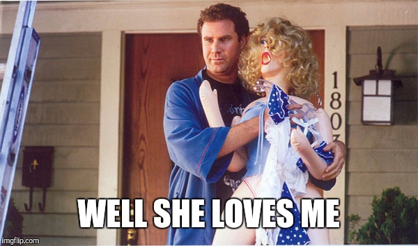WELL SHE LOVES ME | made w/ Imgflip meme maker