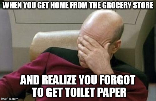 You spend $200, and you realize...it should have been $205 | WHEN YOU GET HOME FROM THE GROCERY STORE; AND REALIZE YOU FORGOT TO GET TOILET PAPER | image tagged in memes,captain picard facepalm | made w/ Imgflip meme maker
