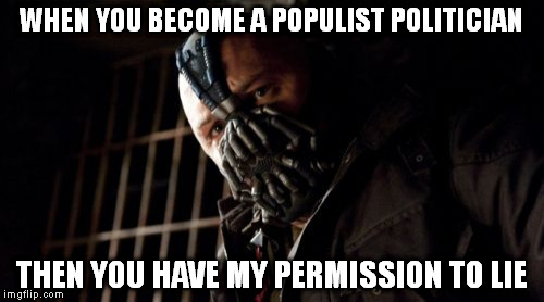Permission Bane Meme | WHEN YOU BECOME A POPULIST POLITICIAN; THEN YOU HAVE MY PERMISSION TO LIE | image tagged in memes,permission bane | made w/ Imgflip meme maker