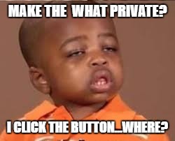 Private Profile | MAKE THE  WHAT PRIVATE? I CLICK THE BUTTON...WHERE? | image tagged in where,i don't get it,how,tell me again,dense | made w/ Imgflip meme maker